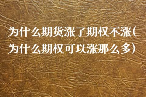为什么期货涨了期权不涨(为什么期权可以涨那么多)_https://www.zztgc.com_期货行情_第1张