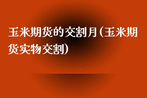 玉米期货的交割月(玉米期货实物交割)_https://www.zztgc.com_期货行情_第1张
