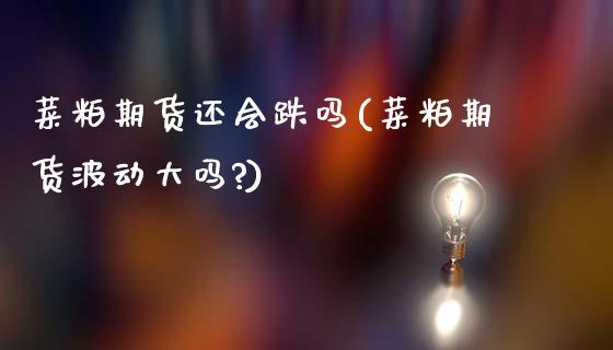 菜粕期货还会跌吗(菜粕期货波动大吗?)_https://www.zztgc.com_期货直播_第1张