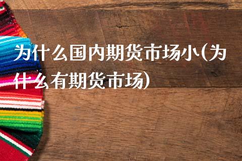 为什么国内期货市场小(为什么有期货市场)_https://www.zztgc.com_原油期货_第1张