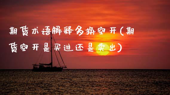 期货术语解释多换空开(期货空开是买进还是卖出)_https://www.zztgc.com_期货开户_第1张