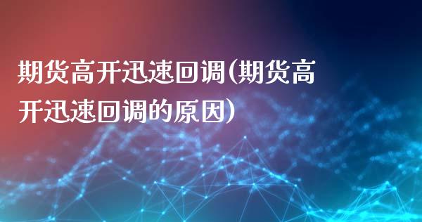 期货高开迅速回调(期货高开迅速回调的原因)_https://www.zztgc.com_黄金期货_第1张