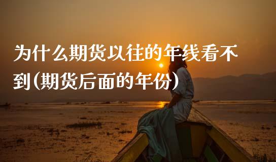 为什么期货以往的年线看不到(期货后面的年份)_https://www.zztgc.com_期货行情_第1张