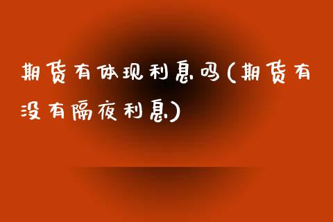 期货有体现利息吗(期货有没有隔夜利息)_https://www.zztgc.com_期货开户_第1张