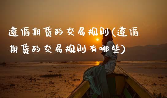 遵循期货的交易规则(遵循期货的交易规则有哪些)_https://www.zztgc.com_期货入门_第1张