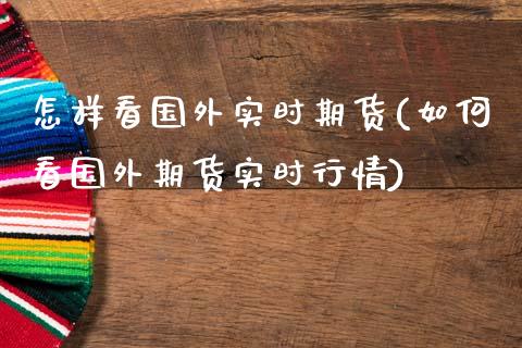 怎样看国外实时期货(如何看国外期货实时行情)_https://www.zztgc.com_原油期货_第1张