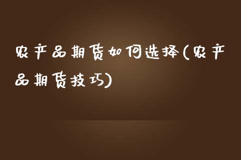 农产品期货如何选择(农产品期货技巧)_https://www.zztgc.com_期货行情_第1张