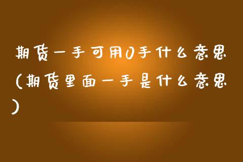 期货一手可用0手什么意思(期货里面一手是什么意思)_黄金期货_第1张_珍投期货网 期货一手可用0手什么意思(期货里面一手是什么意思)_https://www.zztgc.com_黄金期货_第1张
