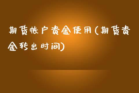 期货帐户资金使用(期货资金转出时间)_https://www.zztgc.com_期货直播_第1张