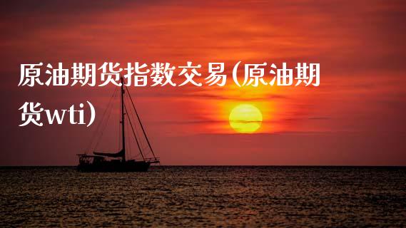 原油期货指数交易(原油期货wti)_https://www.zztgc.com_原油期货_第1张