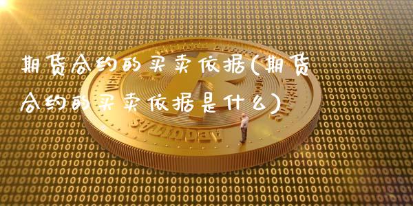 期货合约的买卖依据(期货合约的买卖依据是什么)_https://www.zztgc.com_期货入门_第1张