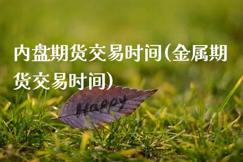 内盘期货交易时间(金属期货交易时间)_https://www.zztgc.com_黄金期货_第1张