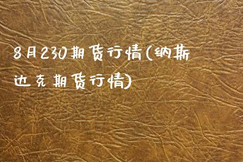 8月230期货行情(纳斯达克期货行情)_https://www.zztgc.com_原油期货_第1张