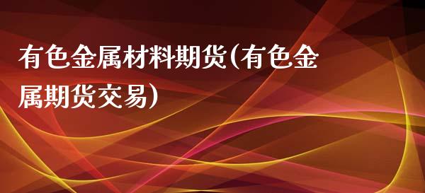 有色金属材料期货(有色金属期货交易)_https://www.zztgc.com_黄金期货_第1张