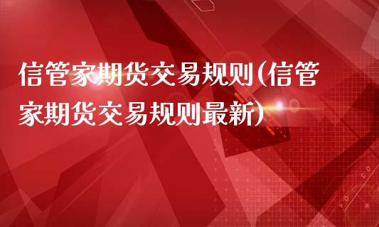 信管家期货交易规则(信管家期货交易规则最新)_https://www.zztgc.com_期货行情_第1张