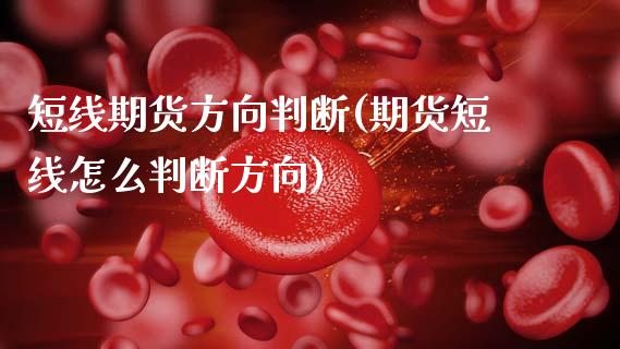 短线期货方向判断(期货短线怎么判断方向)_https://www.zztgc.com_黄金期货_第1张