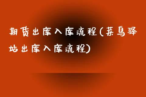 期货出库入库流程(菜鸟驿站出库入库流程)_https://www.zztgc.com_期货入门_第1张