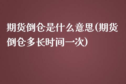 期货倒仓是什么意思(期货倒仓多长时间一次)_https://www.zztgc.com_期货入门_第1张