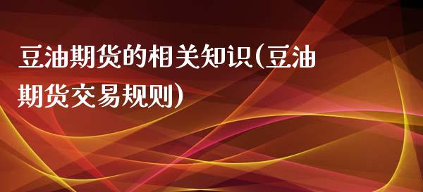 豆油期货的相关知识(豆油期货交易规则)_https://www.zztgc.com_期货入门_第1张