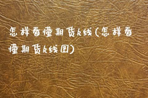 怎样看懂期货k线(怎样看懂期货k线图)_https://www.zztgc.com_期货直播_第1张