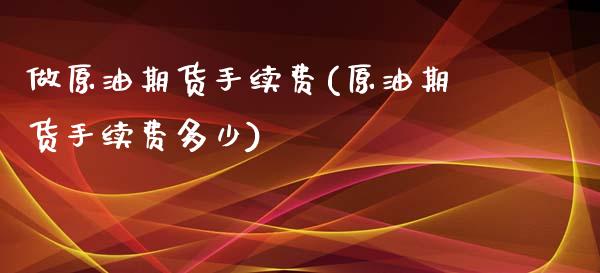 做原油期货手续费(原油期货手续费多少)_https://www.zztgc.com_黄金期货_第1张