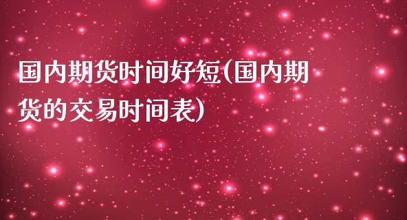 国内期货时间好短(国内期货的交易时间表)_https://www.zztgc.com_期货行情_第1张