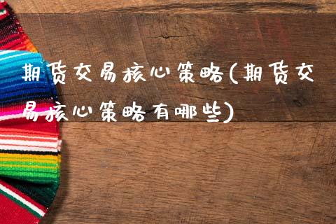 期货交易核心策略(期货交易核心策略有哪些)_https://www.zztgc.com_期货行情_第1张