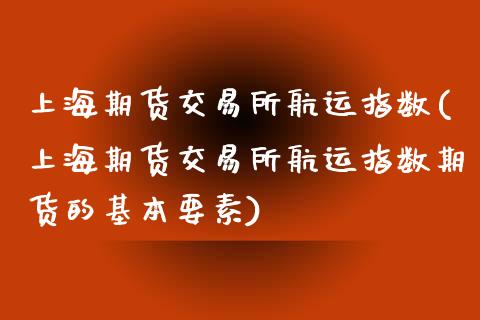 上海期货交易所航运指数(上海期货交易所航运指数期货的基本要素)_https://www.zztgc.com_黄金期货_第1张