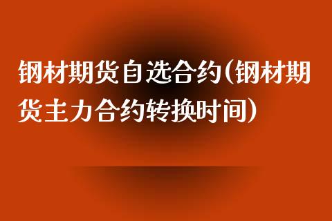 钢材期货自选合约(钢材期货主力合约转换时间)_https://www.zztgc.com_原油期货_第1张