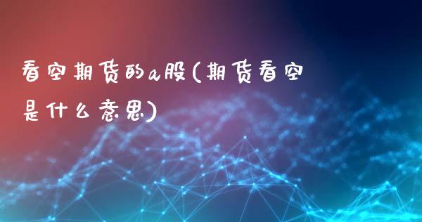 看空期货的a股(期货看空是什么意思)_https://www.zztgc.com_期货入门_第1张