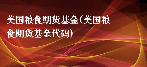 美国粮食期货基金(美国粮食期货基金代码)_https://www.zztgc.com_黄金期货_第1张