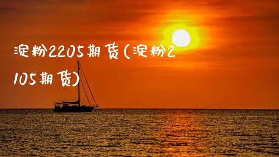 淀粉2205期货(淀粉2105期货)_https://www.zztgc.com_期货直播_第1张