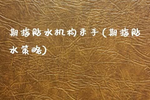 期指贴水机构束手(期指贴水策略)_https://www.zztgc.com_黄金期货_第1张