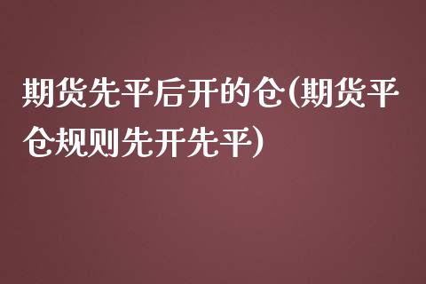 期货先平后开的仓(期货平仓规则先开先平)_https://www.zztgc.com_期货入门_第1张