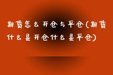 期货怎么开仓与平仓(期货什么是开仓什么是平仓)_https://www.zztgc.com_原油期货_第1张