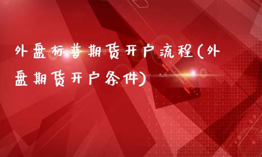 外盘标普期货开户流程(外盘期货开户条件)_https://www.zztgc.com_期货直播_第1张