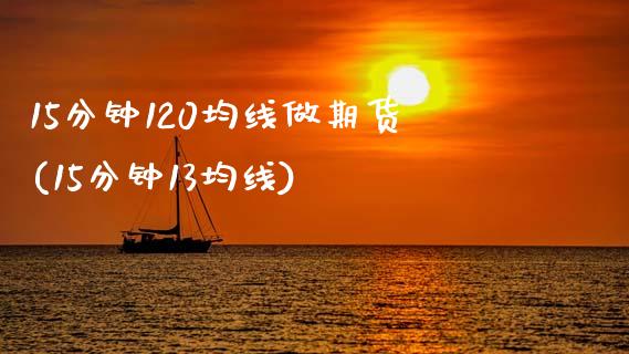 15分钟120均线做期货(15分钟13均线)_https://www.zztgc.com_期货入门_第1张