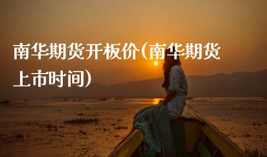 南华期货开板价(南华期货上市时间)_https://www.zztgc.com_期货入门_第1张
