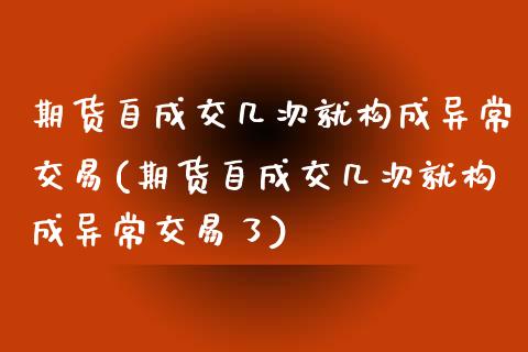 期货自成交几次就构成异常交易(期货自成交几次就构成异常交易了)_期货行情_第1张_珍投期货网 期货自成交几次就构成异常交易(期货自成交几次就构成异常交易了)_https://www.zztgc.com_期货行情_第1张