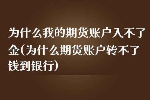 为什么我的期货账户入不了金(为什么期货账户转不了钱到银行)_https://www.zztgc.com_期货直播_第1张
