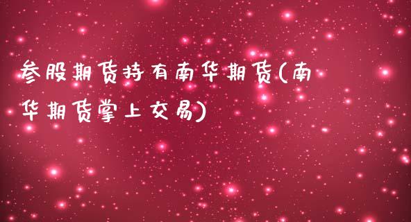 参股期货持有南华期货(南华期货掌上交易)_https://www.zztgc.com_期货入门_第1张