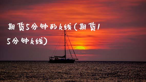 期货5分钟的k线(期货15分钟k线)_https://www.zztgc.com_期货入门_第1张