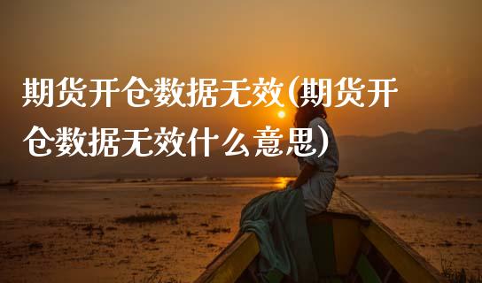 期货开仓数据无效(期货开仓数据无效什么意思)_https://www.zztgc.com_期货直播_第1张