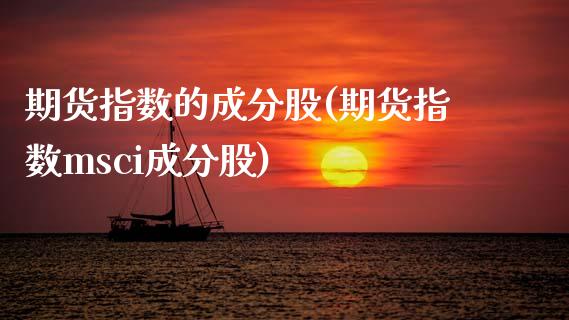 期货指数的成分股(期货指数msci成分股)_https://www.zztgc.com_黄金期货_第1张