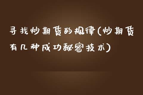 寻找炒期货的规律(炒期货有几种成功秘密技术)_https://www.zztgc.com_期货直播_第1张