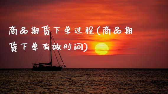 商品期货下单过程(商品期货下单有效时间)_https://www.zztgc.com_黄金期货_第1张