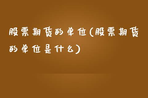 股票期货的单位(股票期货的单位是什么)_https://www.zztgc.com_期货直播_第1张