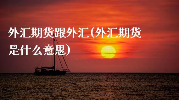外汇期货跟外汇(外汇期货是什么意思)_https://www.zztgc.com_期货入门_第1张