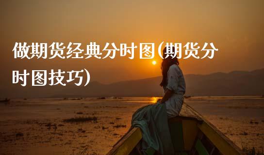 做期货经典分时图(期货分时图技巧)_https://www.zztgc.com_期货直播_第1张