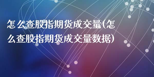 怎么查股指期货成交量(怎么查股指期货成交量数据)_https://www.zztgc.com_黄金期货_第1张